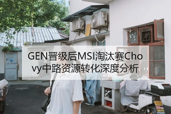 GEN晋级后MSI淘汰赛Chovy中路资源转化深度分析