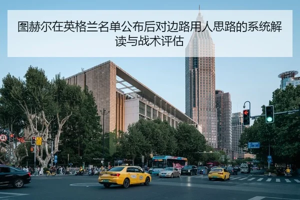 图赫尔在英格兰名单公布后对边路用人思路的系统解读与战术评估